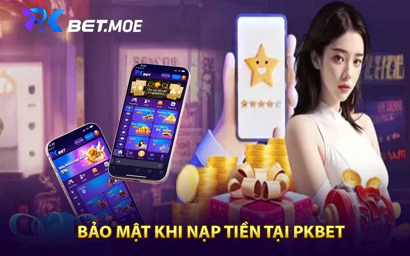 Bảo Mật Khi Nạp Tiền Tại Pkbet