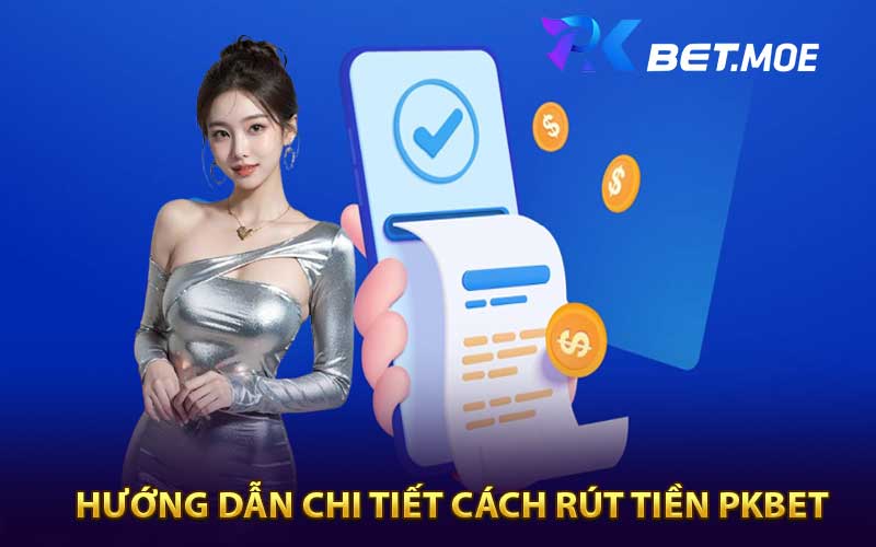 Hướng dẫn chi tiết cách rút tiền Pkbet