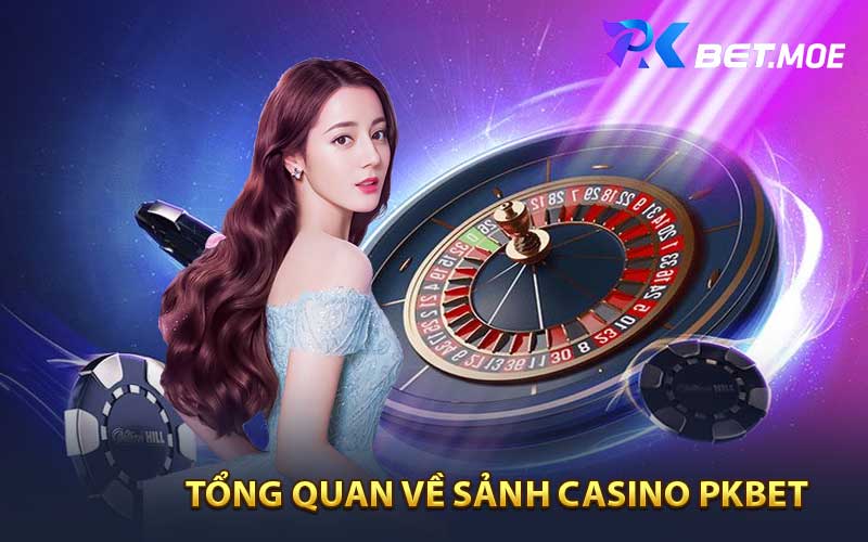 Tổng Quan Về Sảnh Casino PKBET